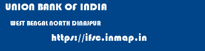 UNION BANK OF INDIA  WEST BENGAL NORTH DINAJPUR    ifsc code